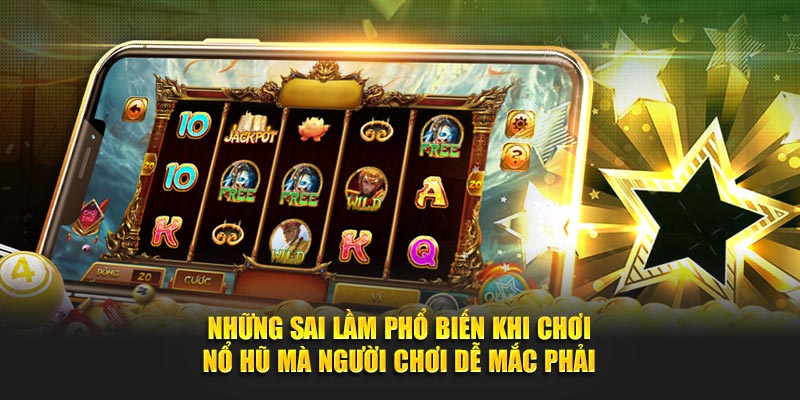 Những sai lầm phổ biến khi chơi nổ hũ mà game thủ dễ mắc phải