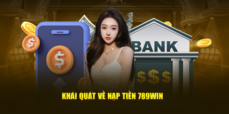 Khái quát về nạp tiền 789Win